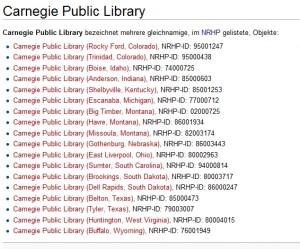 Eine nette Anzahl der über 1000 Bibliotheken, die ihre Existenz der Stiftung von Andrew Carnegie verdanken, ist bei Tante Wiki aufgezählt.